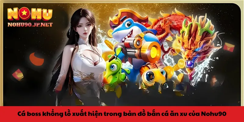 Cá boss khổng lồ xuất hiện trong bản đồ bắn cá ăn xu của Nohu90