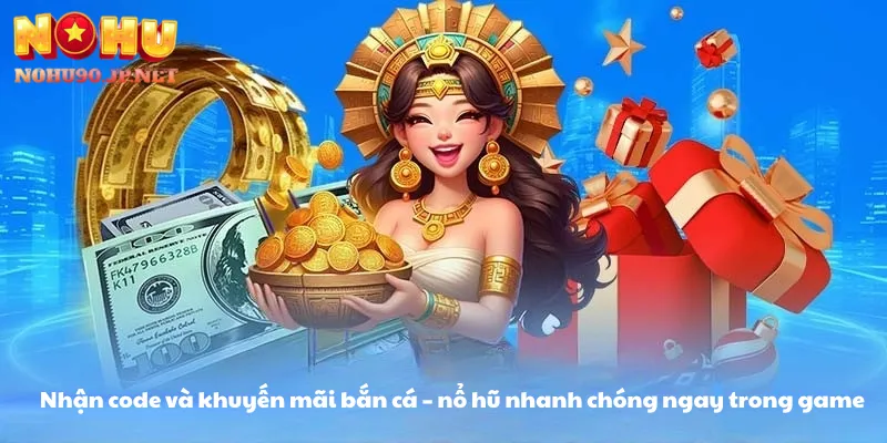 Nhận code và khuyến mãi bắn cá – nổ hũ nhanh chóng ngay trong game.