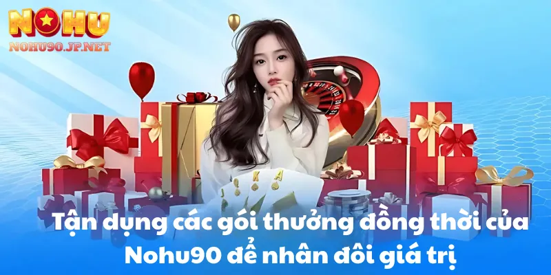 Tận dụng các gói thưởng đồng thời của Nohu90 để nhân đôi giá trị
