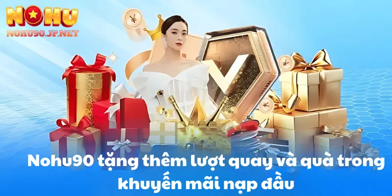 Nohu90 tặng thêm lượt quay và quà trong khuyến mãi nạp đầu