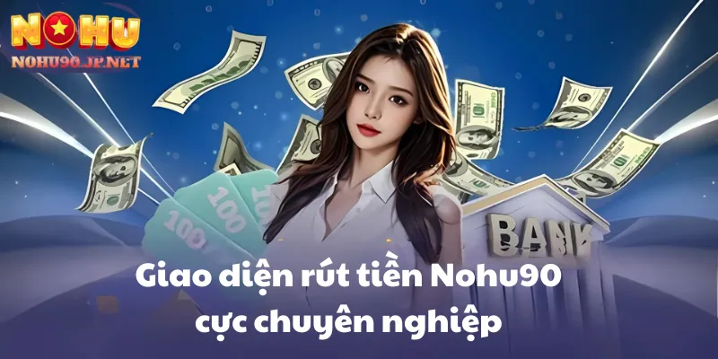Giao diện rút tiền Nohu90 cực chuyên nghiệp 